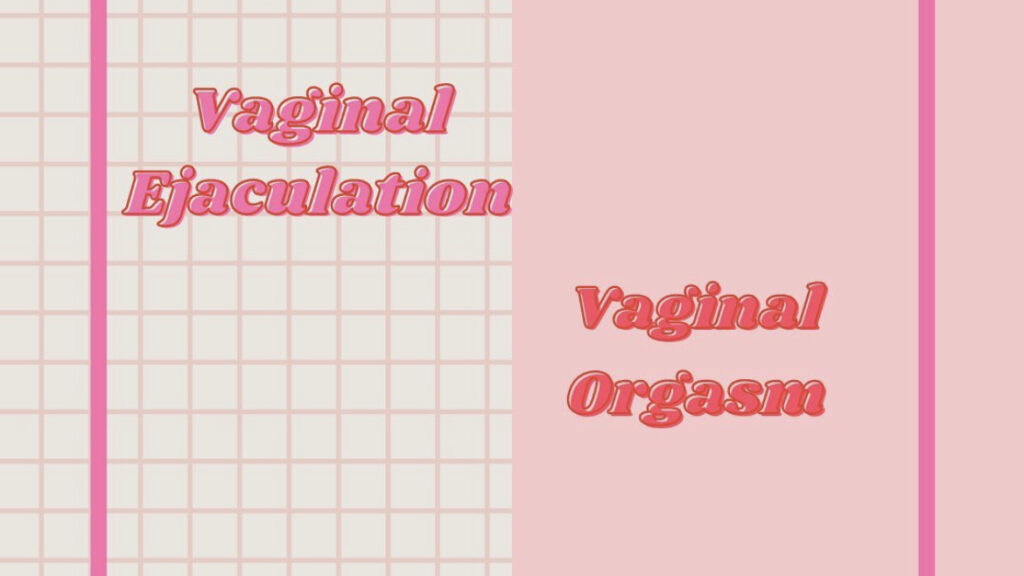 What is the difference between Vaginal Orgasm vs Ejaculation (Squirting)?